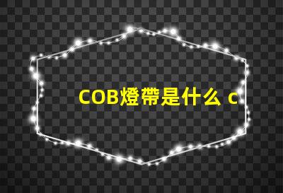 COB燈帶是什么 coB是什么意思